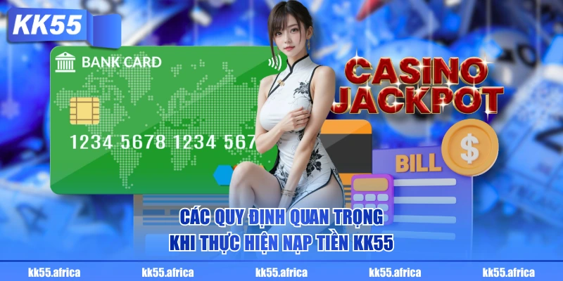 Các quy định quan trọng khi thực hiện nạp tiền KK55
