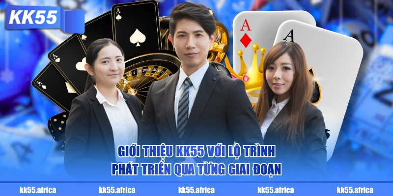 Giới thiệu KK55 với lộ trình phát triển qua từng giai đoạn