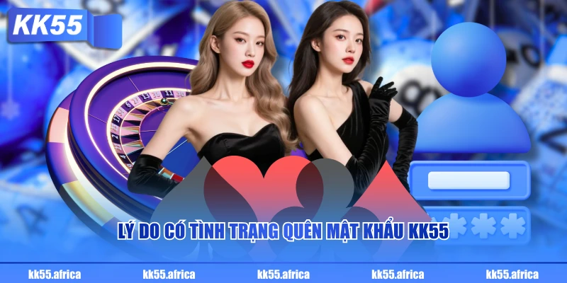 Lý do có tình trạng quên mật khẩu KK55