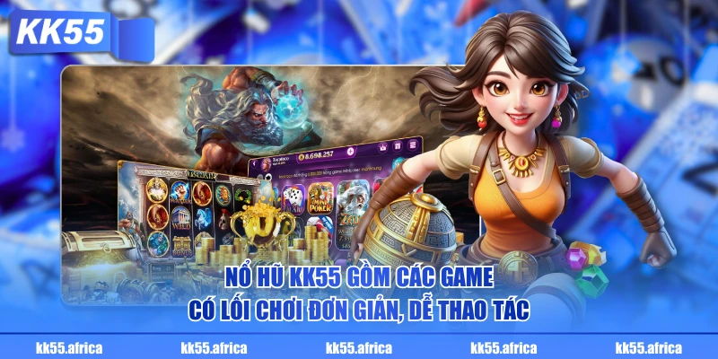 Nổ hũ KK55 gồm các game có lối chơi đơn giản, dễ thao tác